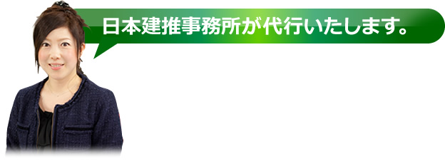 日本建推事務所が代行いたします。